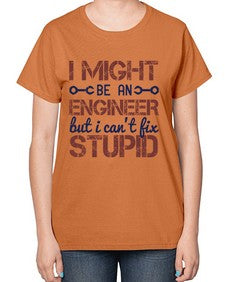 i might be an engineer but i cant fix stupid Style 206# - engineer-  Ladies T-Shirt
