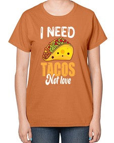 i need tacos not love 1155# - tacos-  Ladies T-Shirt