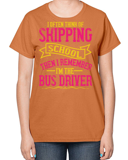i often skipping school then i remember im the bus driver Style 916# - Bus Driver-  Ladies T-Shirt