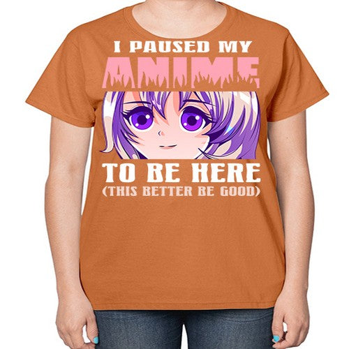 i paused my anime to be here236# - anime-  Ladies T-Shirt