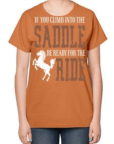if you climb into the saddle be ready for the ride - horse-  Ladies T-Shirt