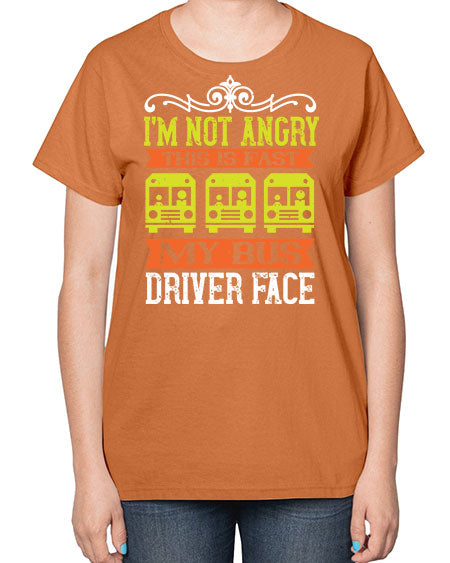 im not angry this is fast my bus driver face Style 1014# - Bus Driver-  Ladies T-Shirt