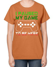 ipaused my game to be here 123# - video games-  Ladies T-Shirt