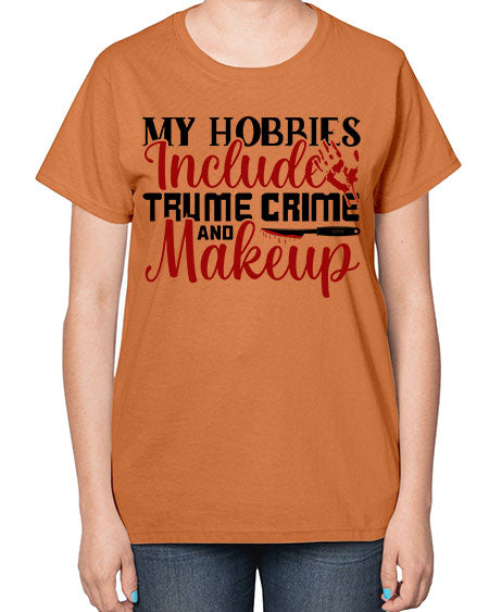 my hobbies include trume crime and makeup 1# -makeup  Ladies T-Shirt