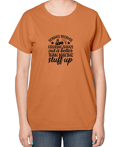 science because figuring things out is better than making stuff up 143# - general science-  Ladies T-Shirt