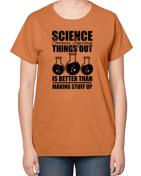 science because figuring things out is better than making stuff up 148# - general science-  Ladies T-Shirt