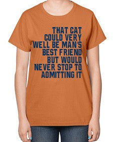 that cat could very well be mans bestfriend but would never stop - cats-  Ladies T-Shirt