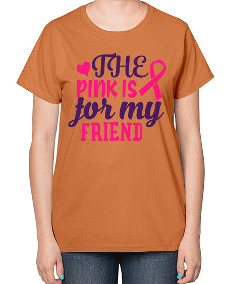 the pink is for my friend Style 2# - breast cancer-  Ladies T-Shirt