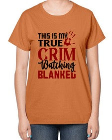 this is my true crim watching blankeg 1165# - true crime-  Ladies T-Shirt