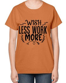 wish less work more Style 63# - motivation-  Ladies T-Shirt