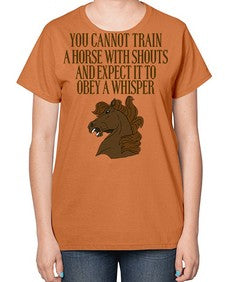 you cannot train a horse with shouts - horse-  Ladies T-Shirt