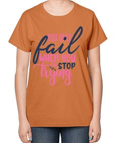 you only fail when you stop trying Style 57# - motivation-  Ladies T-Shirt