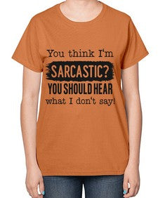 you think Im sarcastic you should hear what I dont say 1269# - funny-  Ladies T-Shirt