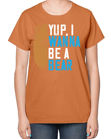 yup i wanna be a bear 291# - bears - animals-  Ladies T-Shirt