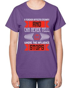 A teacher affects eternity and can never tell where the influence stops Style 563# - teacher-  Ladies T-Shirt