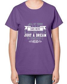All of those cars were once just a dream in somebodys head 98# - car-  Ladies T-Shirt