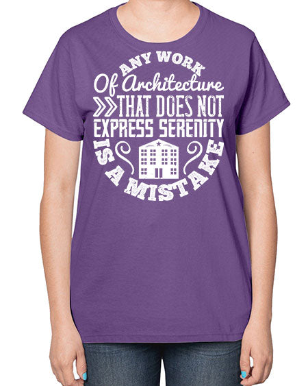 Any work of architecture that does not express serenity is a mistake Style 46# - architect-  Ladies T-Shirt