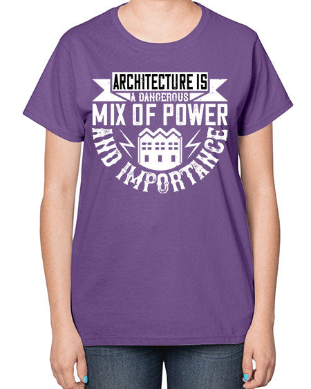Architecture is a dangerous mix of power and importance Style 47# - architect-  Ladies T-Shirt
