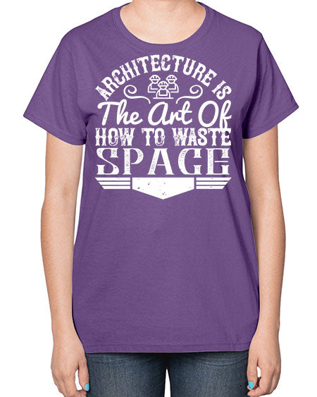 Architecture is the art of how to waste space Style 49# - architect-  Ladies T-Shirt