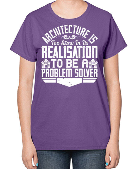 Architecture is too slow in its realisation to be a problem solver Style 51# - architect-  Ladies T-Shirt