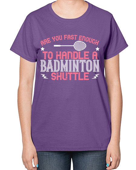 Are you fast enough to handle a badminton 1846# - badminton-  Ladies T-Shirt