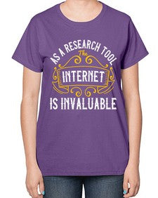 As a research tool the internet is invaluable 32# - internet-  Ladies T-Shirt