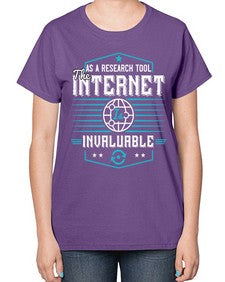 As a research tool the internet is invaluable 33# - internet-  Ladies T-Shirt