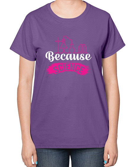 Because Science 281# - general science-  Ladies T-Shirt