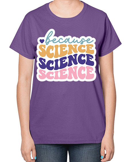 Because science 287# - general science-  Ladies T-Shirt