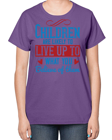 Children are likely to live up to what you believe of them Style 53# - kids-  Ladies T-Shirt