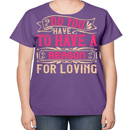 Do you have to have a reason for loving Style 2# - dogs-  Ladies T-Shirt