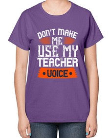 Dont make me use my teacher voice Style 725# - teacher-  Ladies T-Shirt
