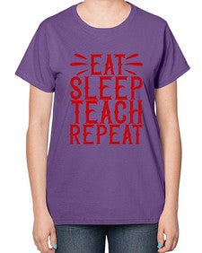 Eat Sleep Teach Repeat Style 739# - teacher-  Ladies T-Shirt