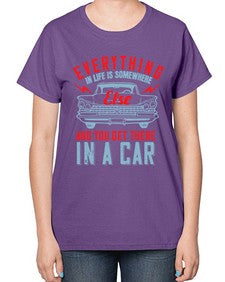 Everything in life is somewhere else and you get there in a car 10# - car-  Ladies T-Shirt