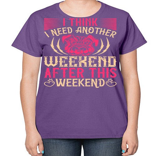 I Think I Need Another Weekend After This Weekend Style 41# - dogs-  Ladies T-Shirt