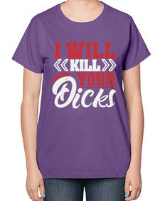 I WILL KILL YOUR DICKS 26# - video games-  Ladies T-Shirt