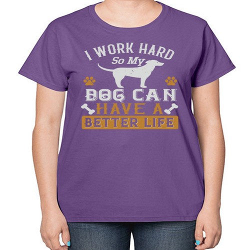 I Wark Hard So My Dog Can Have A Better Life Style 187# - dogs-  Ladies T-Shirt