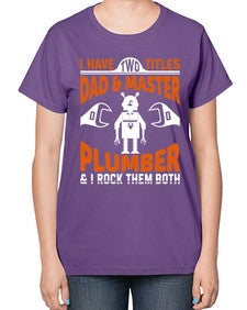 I have two titles dad and master plumber I rock them both 886# - plumber-  Ladies T-Shirt