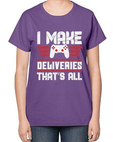 I make deliveries Thats all 23# - video games-  Ladies T-Shirt