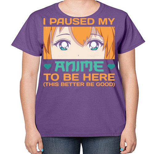 I paused my anime to be here this better be good235# - anime-  Ladies T-Shirt
