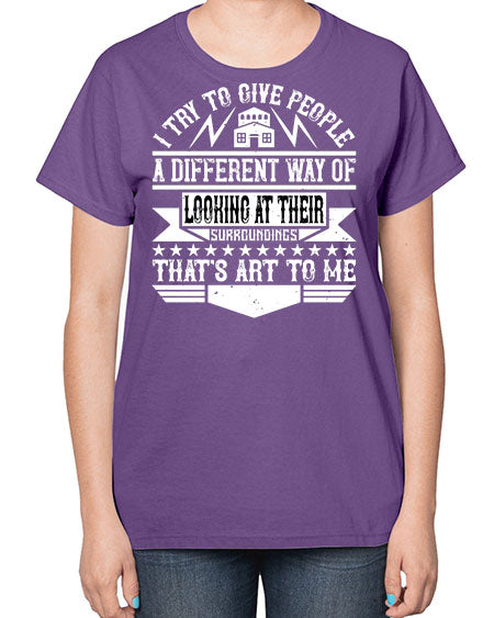 I try to give people a different way of looking at their surroundings Thats art to me Style 212# - architect-  Ladies T-Shirt
