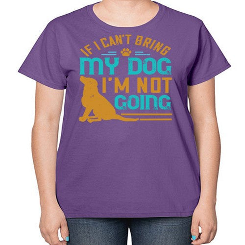 If I Cant Bring My Dog Im Not Going Style 183# - dogs-  Ladies T-Shirt