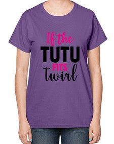 If the tutu fits twirl 137# - ballet-  Ladies T-Shirt