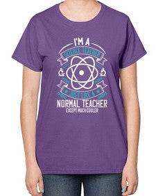 Im A Science Teacher Just Like A Normal Teacher Except Much Cooler Style 970# - teacher-  Ladies T-Shirt