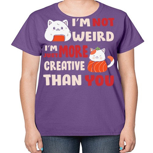 Im Not Weird Im Just More Creative 249# - anime-  Ladies T-Shirt