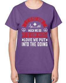 It is not how much we do it is how much love we put into the doing Style 246# - nurse-  Ladies T-Shirt