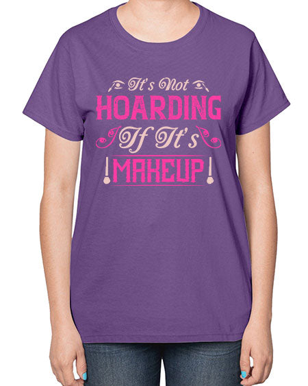 It’s not hoarding if it’s makeup Style 202# -makeup  Ladies T-Shirt