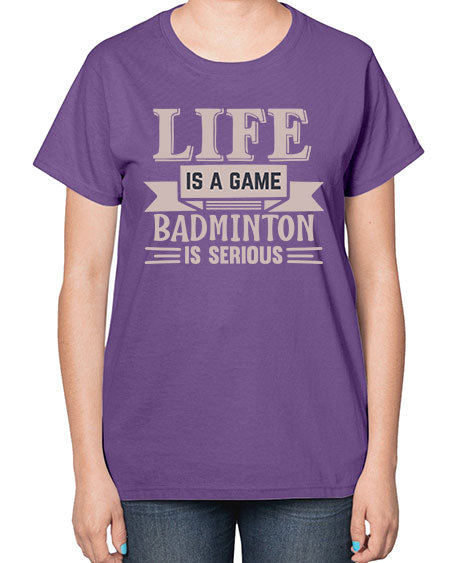 Life is a game badminton is serious 904# - badminton-  Ladies T-Shirt