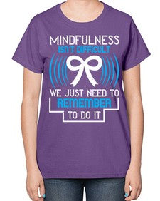 Mindfulness isn t difficult we just need to remember to do it Style 35# - Self awareness-  Ladies T-Shirt
