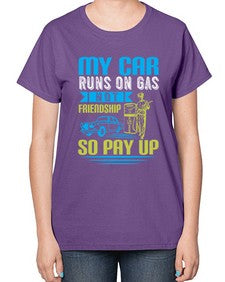 My car runs on gas not friendship So pay up 42# - car-  Ladies T-Shirt